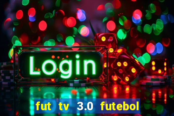 fut tv 3.0 futebol ao vivo